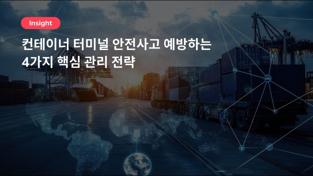 컨테이너 터미널 안전사고 예방하는 4가지 핵심 관리 전략