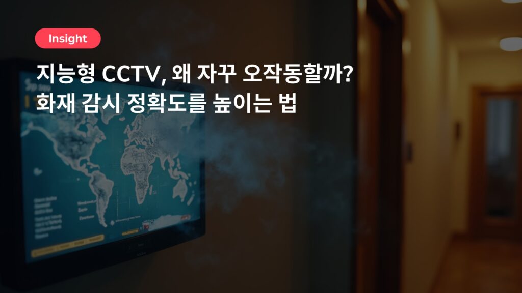 지능형 CCTV, 왜 자꾸 오작동할까? – 화재 감시 정확도를 높이는 법