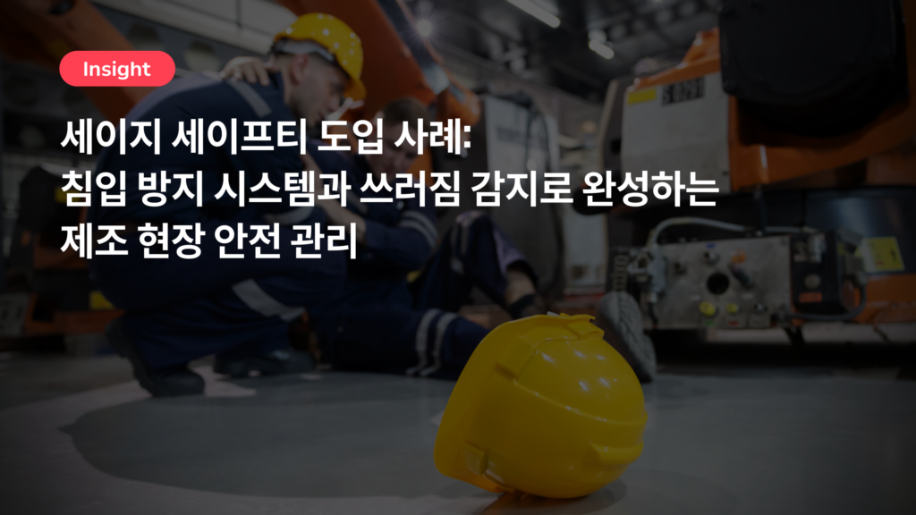 세이지 세이프티 고객 사례: 침입 방지 시스템과 쓰러짐 감지로 완성하는 제조 현장 안전 관리