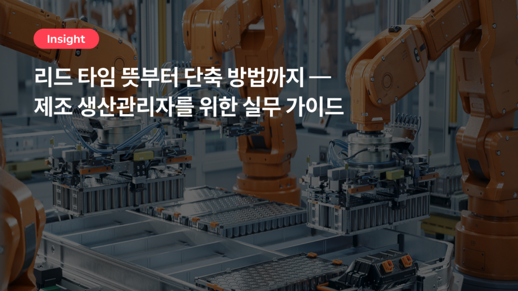 리드 타임 뜻부터 단축 방법까지 — 제조 생산관리자를 위한 실무 가이드