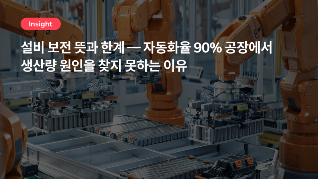 설비 보전 뜻과 한계 — 자동화율 90% 공장에서 생산량 원인을 찾지 못하는 이유